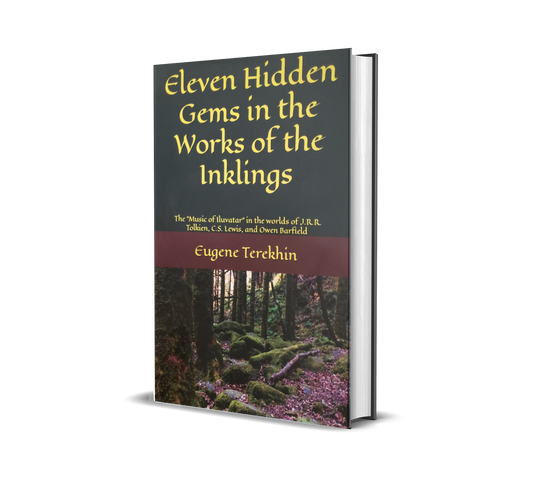 Eleven Hidden Gems in the Works of the Inklings: The Music of Iluvatar in the Worlds of J.R.R. Tolkien, C.S. Lewis, and Owen Barfield (paperback)