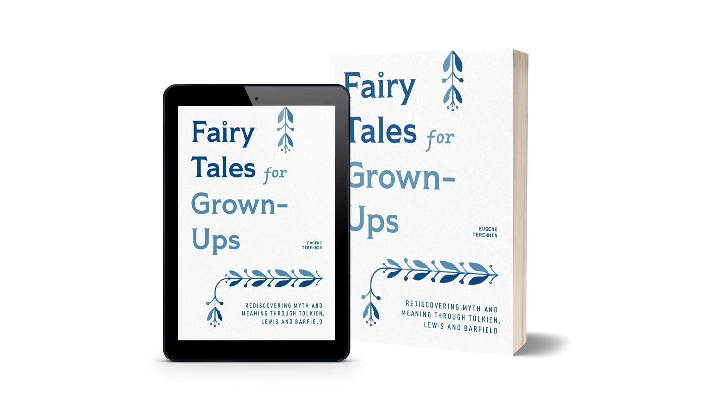 Fairy Tales for Grown-Ups: Rediscovering Myth and Meaning through Tolkien, Lewis, and Barfield