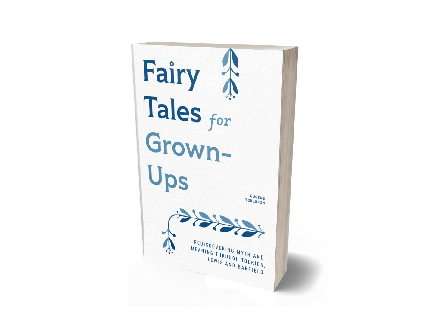 Fairy Tales for Grown-Ups: Rediscovering Myth and Meaning through Tolkien, Lewis, and Barfield