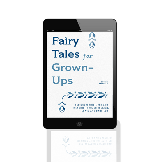 Fairy Tales for Grown-Ups: Rediscovering Myth and Meaning through Tolkien, Lewis, and Barfield (ebook)