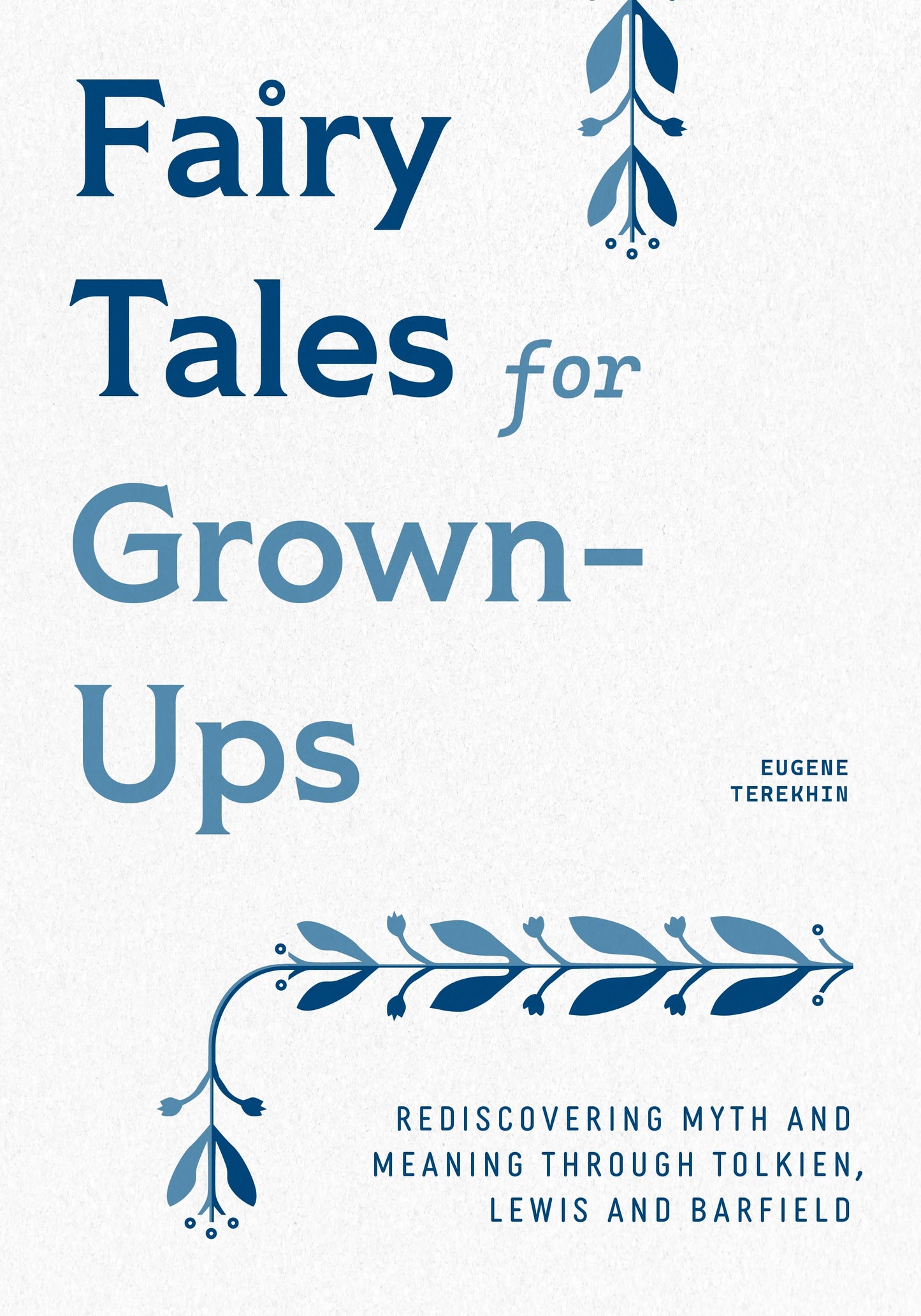 Fairy Tales for Grown-Ups: Rediscovering Myth and Meaning through Tolkien, Lewis, and Barfield